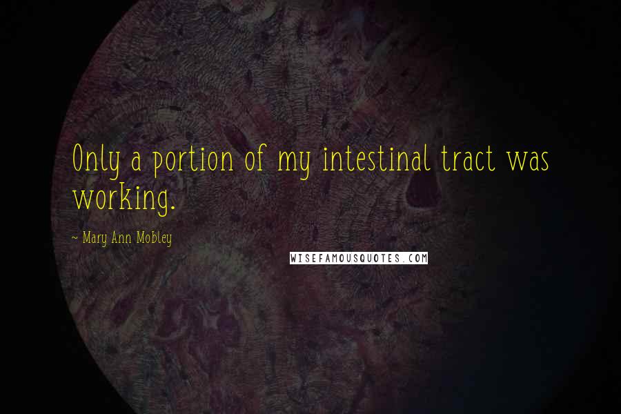 Mary Ann Mobley Quotes: Only a portion of my intestinal tract was working.