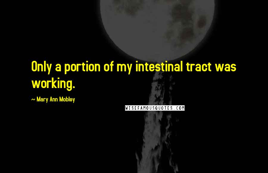 Mary Ann Mobley Quotes: Only a portion of my intestinal tract was working.