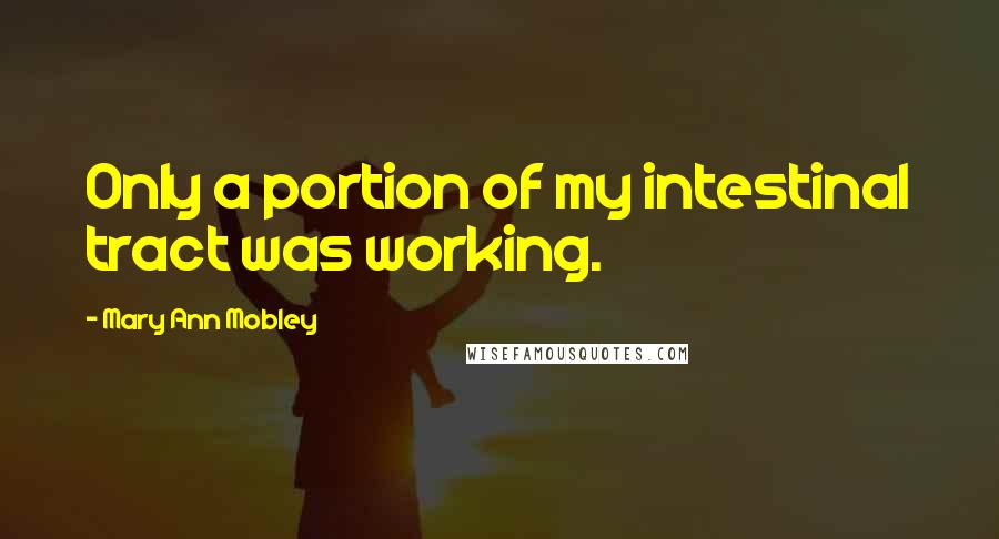 Mary Ann Mobley Quotes: Only a portion of my intestinal tract was working.