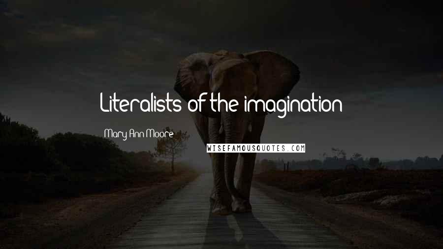 Mary Ann Moore Quotes: Literalists of the imagination