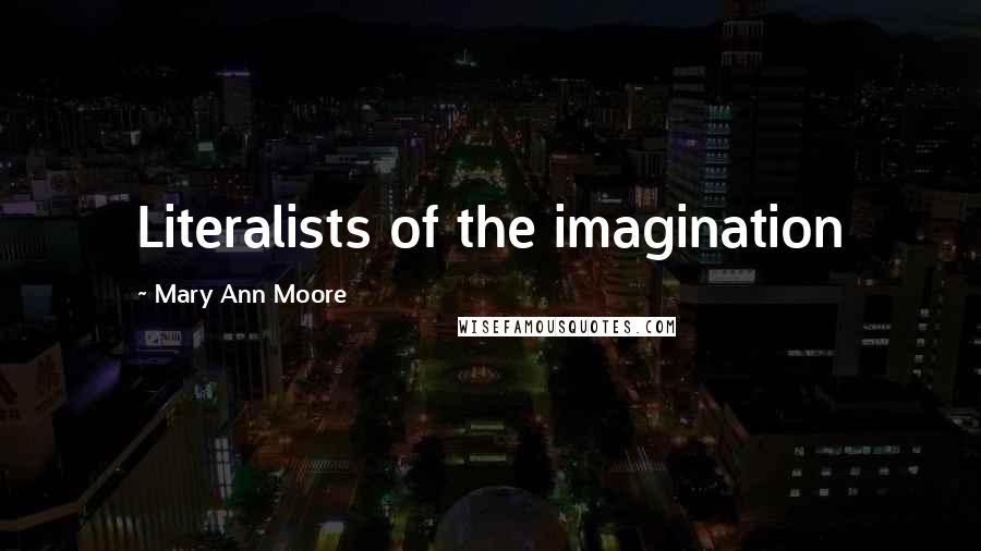 Mary Ann Moore Quotes: Literalists of the imagination