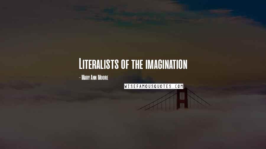 Mary Ann Moore Quotes: Literalists of the imagination