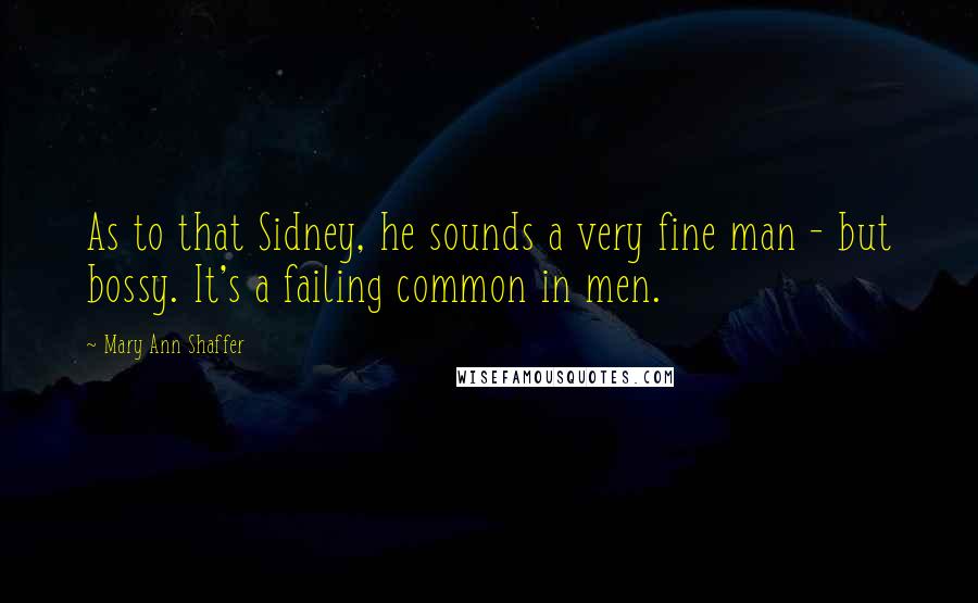 Mary Ann Shaffer Quotes: As to that Sidney, he sounds a very fine man - but bossy. It's a failing common in men.