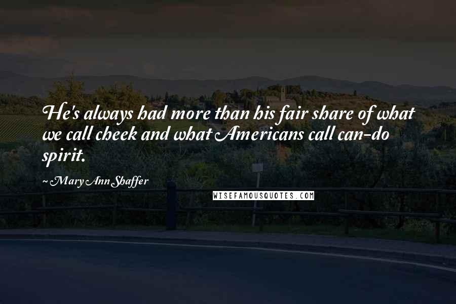 Mary Ann Shaffer Quotes: He's always had more than his fair share of what we call cheek and what Americans call can-do spirit.