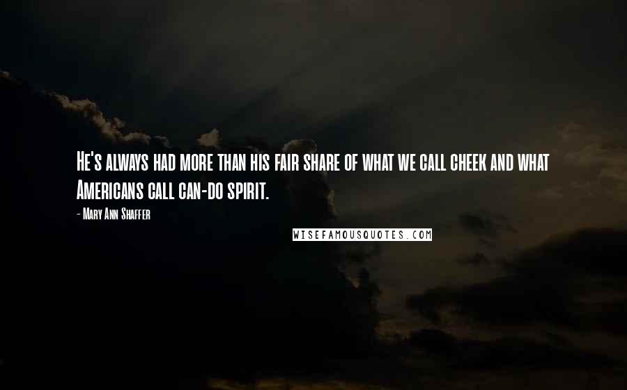 Mary Ann Shaffer Quotes: He's always had more than his fair share of what we call cheek and what Americans call can-do spirit.