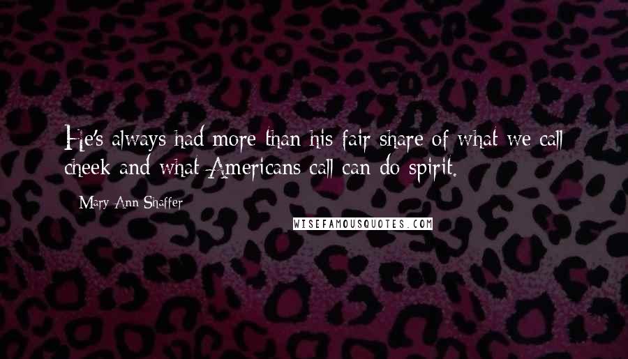 Mary Ann Shaffer Quotes: He's always had more than his fair share of what we call cheek and what Americans call can-do spirit.