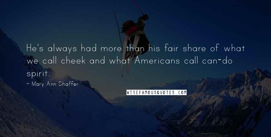 Mary Ann Shaffer Quotes: He's always had more than his fair share of what we call cheek and what Americans call can-do spirit.