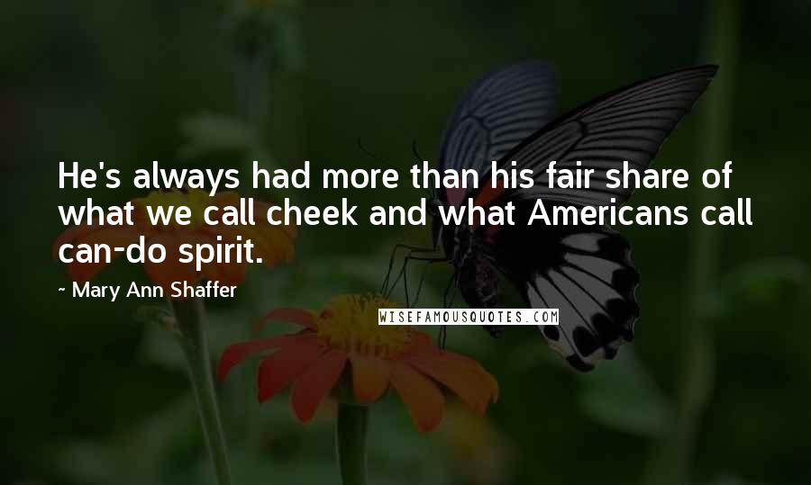 Mary Ann Shaffer Quotes: He's always had more than his fair share of what we call cheek and what Americans call can-do spirit.