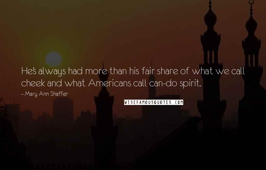 Mary Ann Shaffer Quotes: He's always had more than his fair share of what we call cheek and what Americans call can-do spirit.