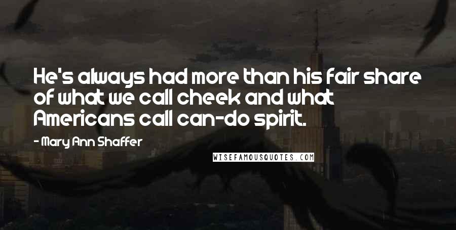 Mary Ann Shaffer Quotes: He's always had more than his fair share of what we call cheek and what Americans call can-do spirit.