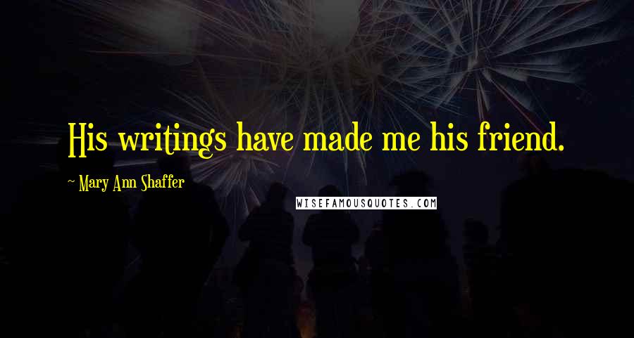 Mary Ann Shaffer Quotes: His writings have made me his friend.