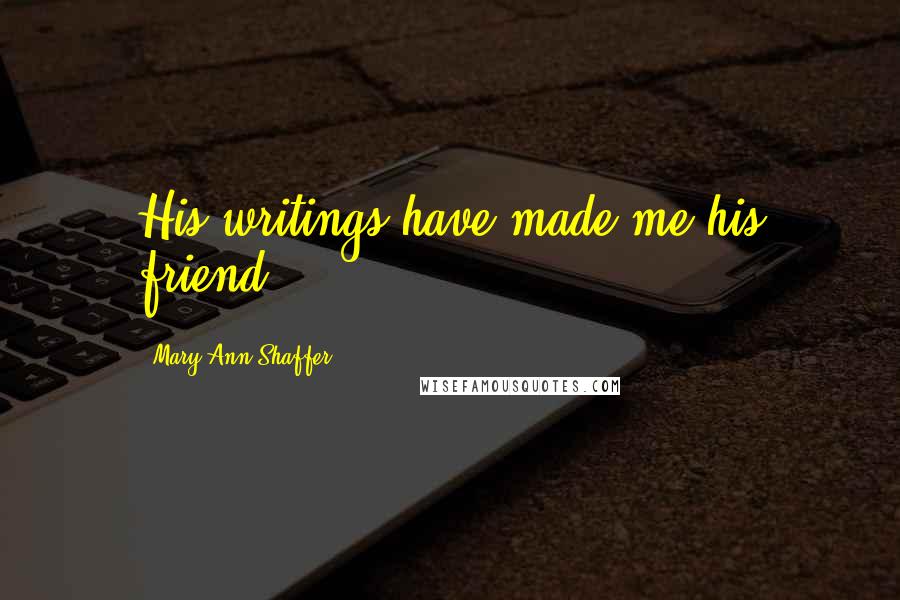 Mary Ann Shaffer Quotes: His writings have made me his friend.