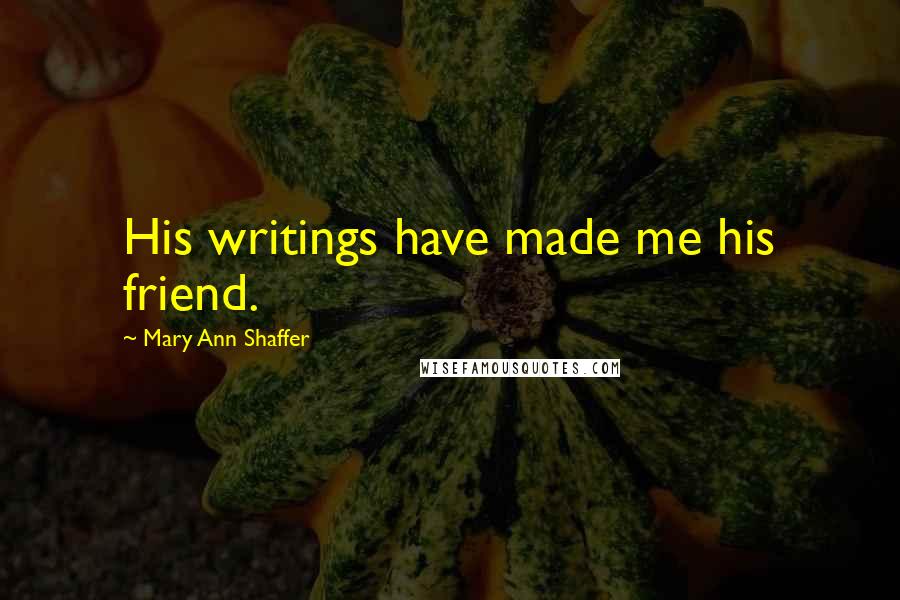 Mary Ann Shaffer Quotes: His writings have made me his friend.