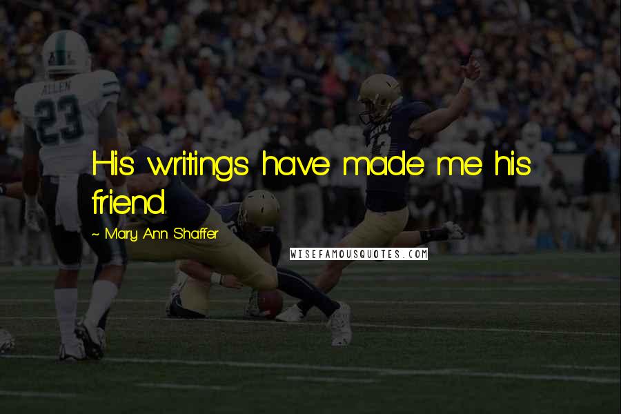 Mary Ann Shaffer Quotes: His writings have made me his friend.
