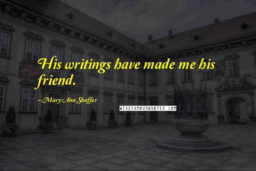 Mary Ann Shaffer Quotes: His writings have made me his friend.