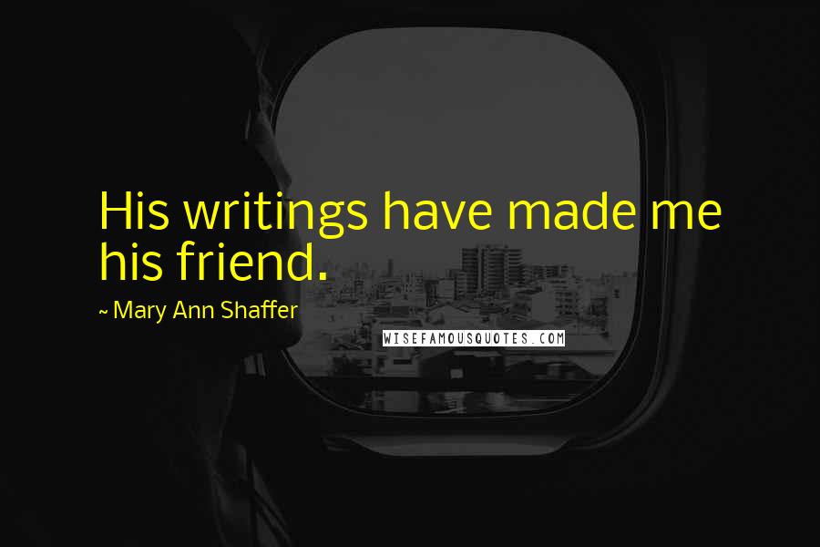 Mary Ann Shaffer Quotes: His writings have made me his friend.