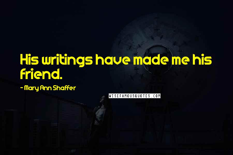 Mary Ann Shaffer Quotes: His writings have made me his friend.