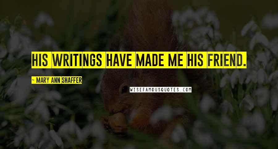 Mary Ann Shaffer Quotes: His writings have made me his friend.