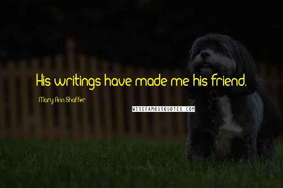 Mary Ann Shaffer Quotes: His writings have made me his friend.