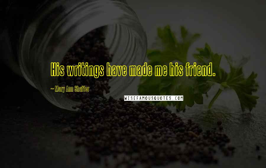 Mary Ann Shaffer Quotes: His writings have made me his friend.