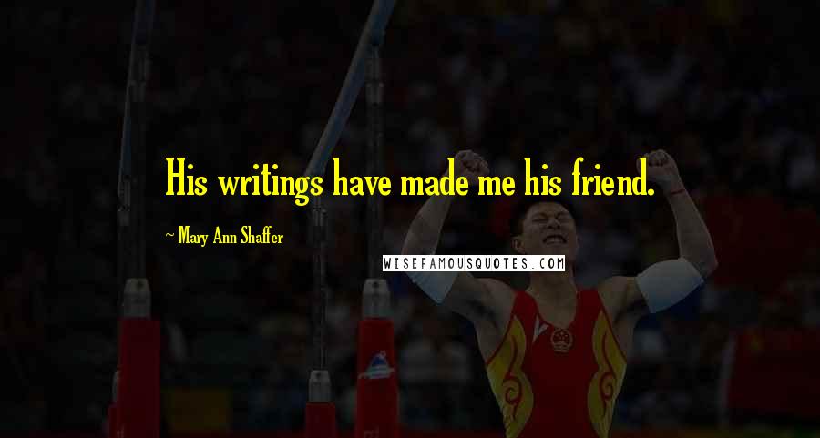 Mary Ann Shaffer Quotes: His writings have made me his friend.