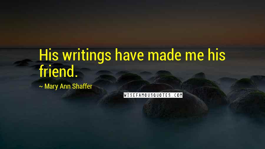 Mary Ann Shaffer Quotes: His writings have made me his friend.