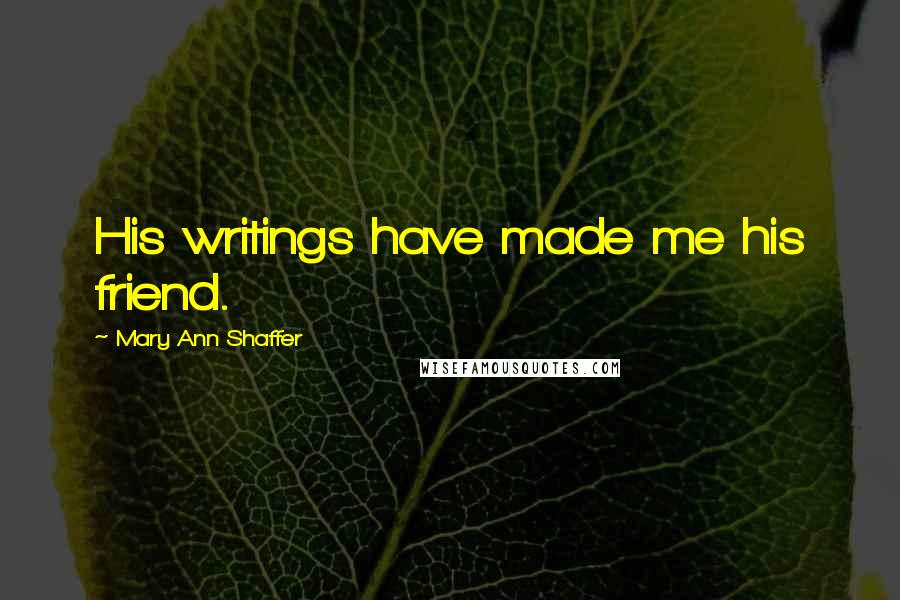 Mary Ann Shaffer Quotes: His writings have made me his friend.