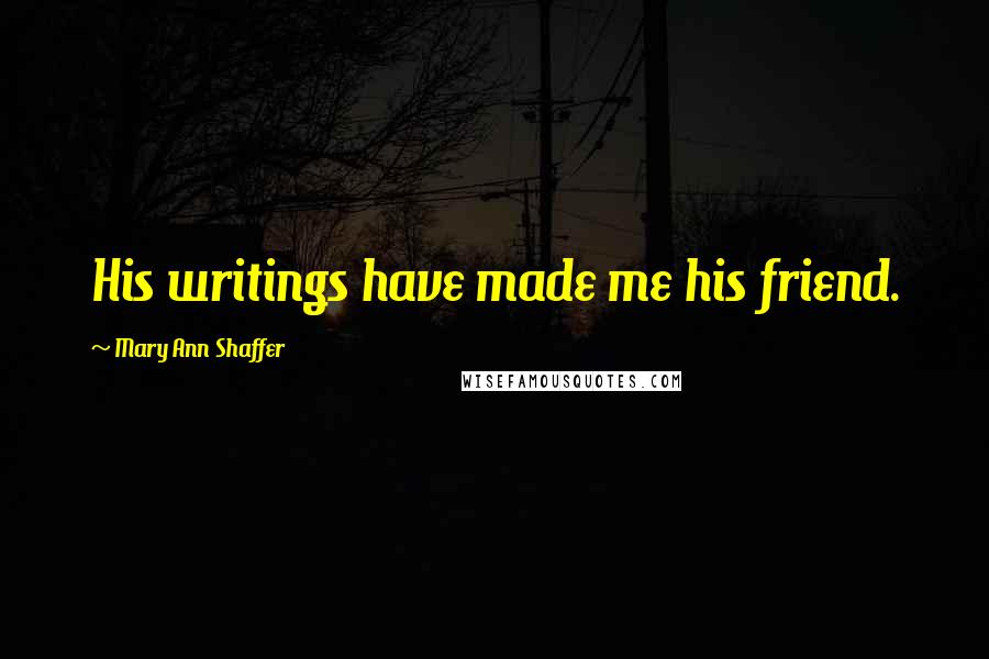 Mary Ann Shaffer Quotes: His writings have made me his friend.