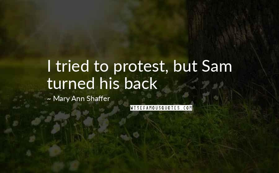 Mary Ann Shaffer Quotes: I tried to protest, but Sam turned his back