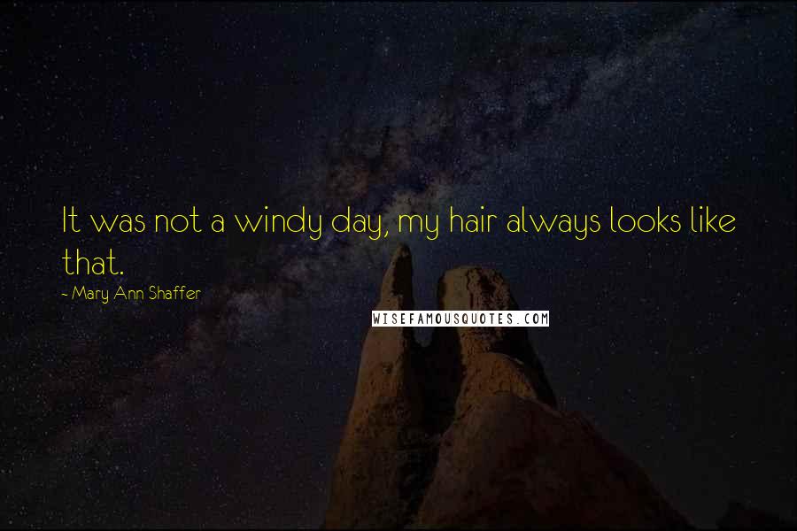 Mary Ann Shaffer Quotes: It was not a windy day, my hair always looks like that.