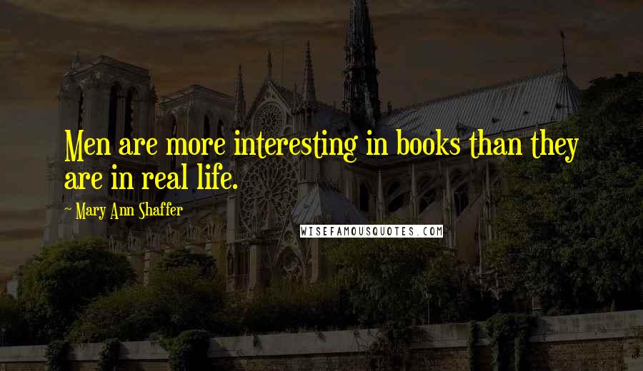 Mary Ann Shaffer Quotes: Men are more interesting in books than they are in real life.