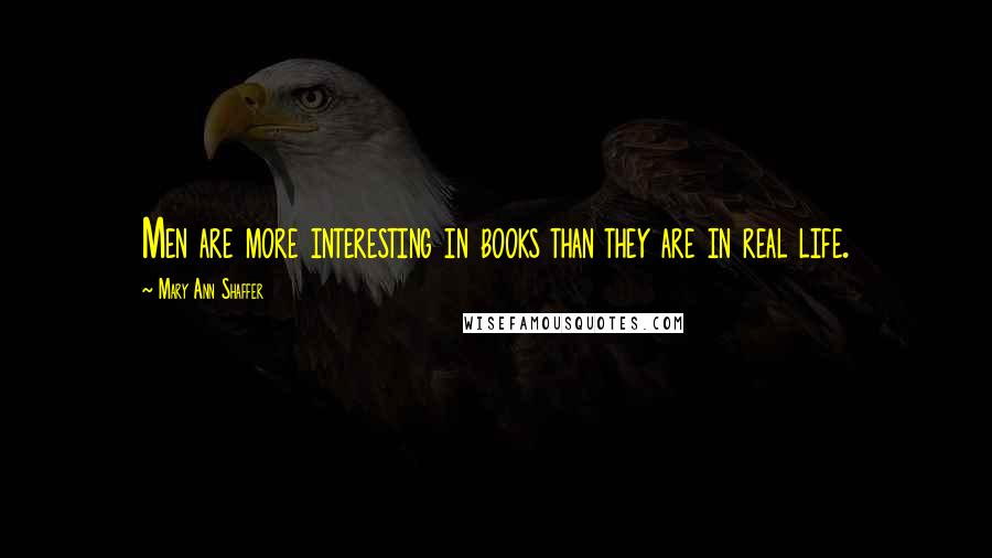 Mary Ann Shaffer Quotes: Men are more interesting in books than they are in real life.