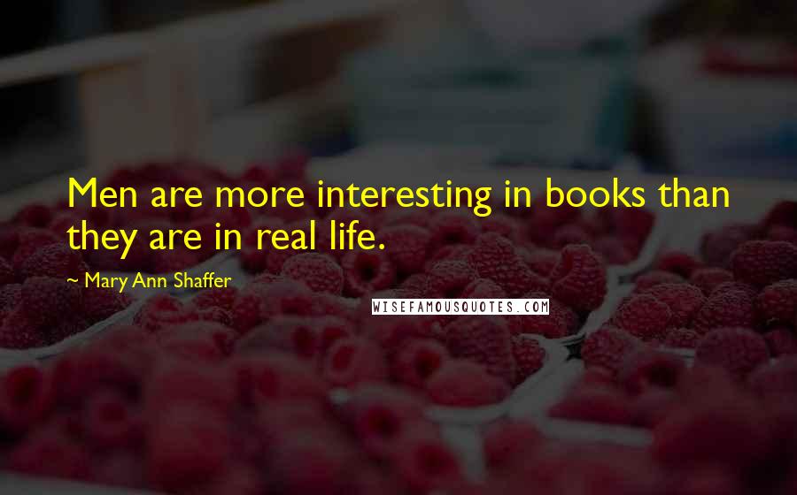 Mary Ann Shaffer Quotes: Men are more interesting in books than they are in real life.