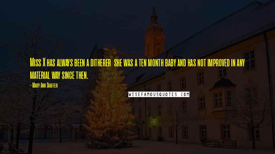 Mary Ann Shaffer Quotes: Miss X has always been a ditherer she was a ten month baby and has not improved in any material way since then.