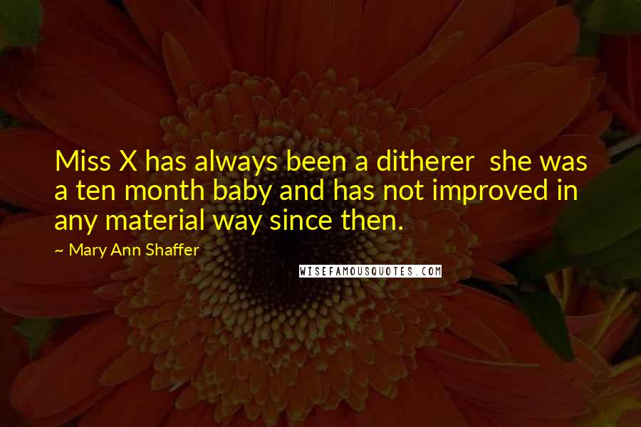 Mary Ann Shaffer Quotes: Miss X has always been a ditherer she was a ten month baby and has not improved in any material way since then.