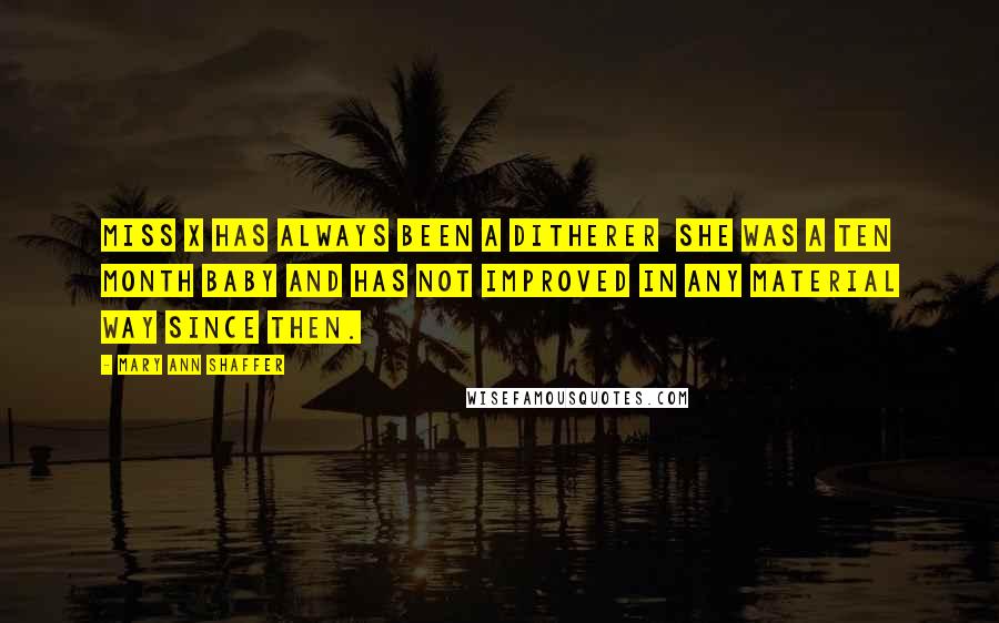 Mary Ann Shaffer Quotes: Miss X has always been a ditherer she was a ten month baby and has not improved in any material way since then.