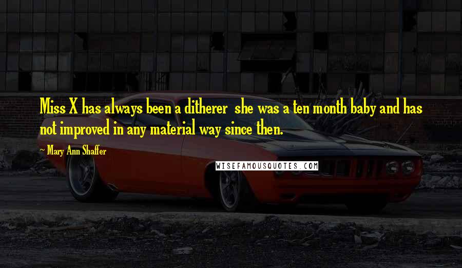 Mary Ann Shaffer Quotes: Miss X has always been a ditherer she was a ten month baby and has not improved in any material way since then.