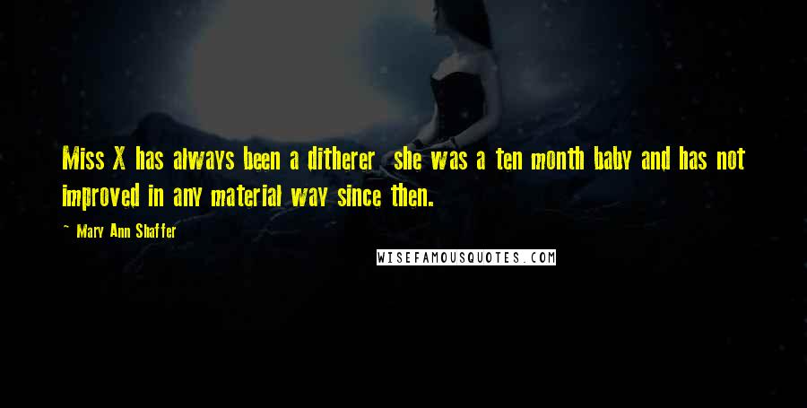 Mary Ann Shaffer Quotes: Miss X has always been a ditherer she was a ten month baby and has not improved in any material way since then.