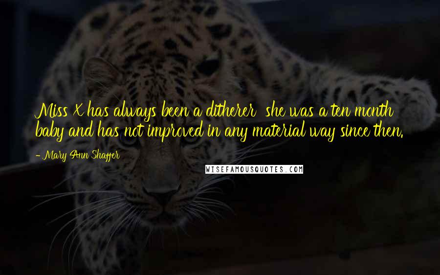 Mary Ann Shaffer Quotes: Miss X has always been a ditherer she was a ten month baby and has not improved in any material way since then.