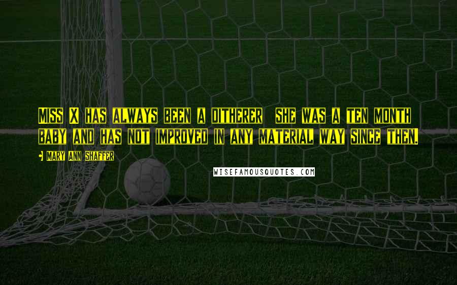 Mary Ann Shaffer Quotes: Miss X has always been a ditherer  she was a ten month baby and has not improved in any material way since then.
