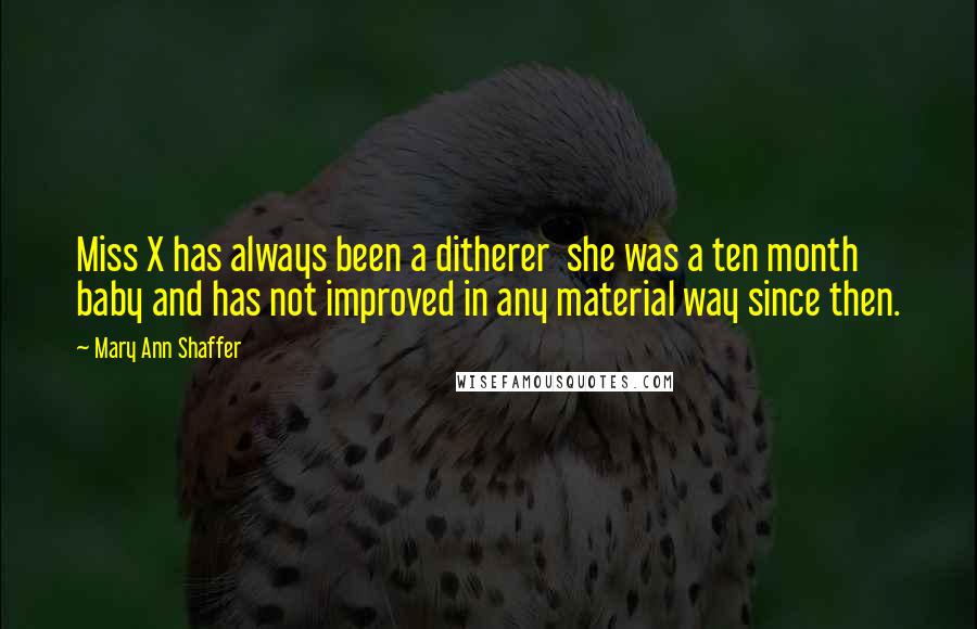Mary Ann Shaffer Quotes: Miss X has always been a ditherer she was a ten month baby and has not improved in any material way since then.