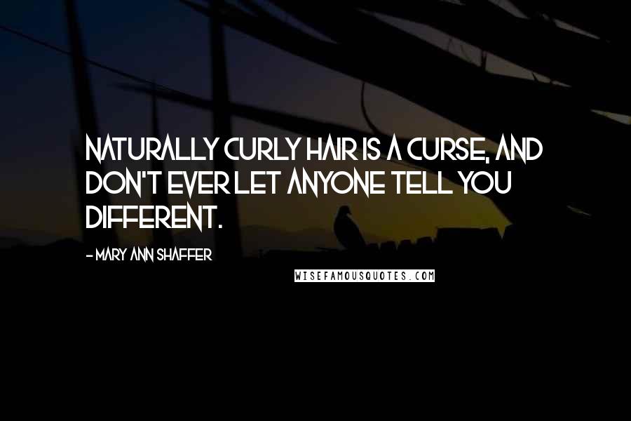 Mary Ann Shaffer Quotes: Naturally curly hair is a curse, and don't ever let anyone tell you different.