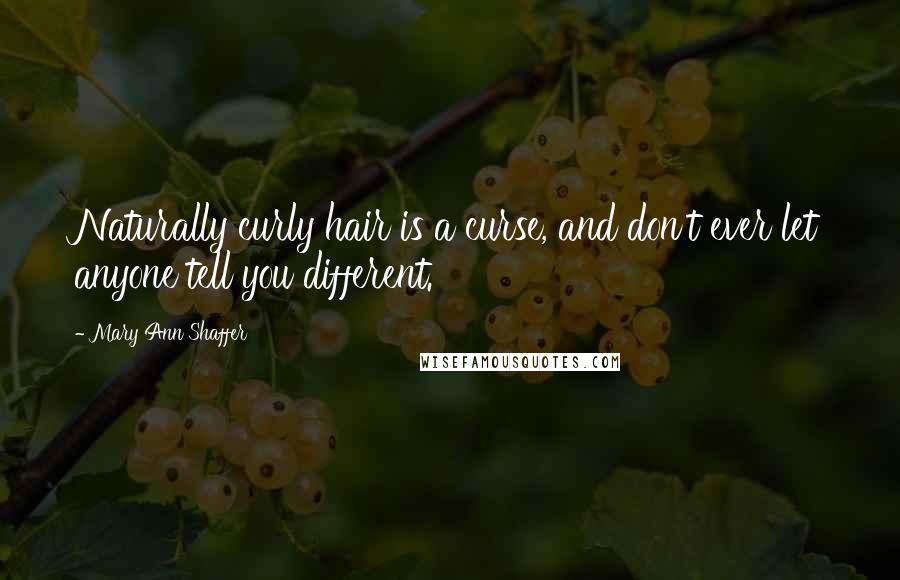 Mary Ann Shaffer Quotes: Naturally curly hair is a curse, and don't ever let anyone tell you different.