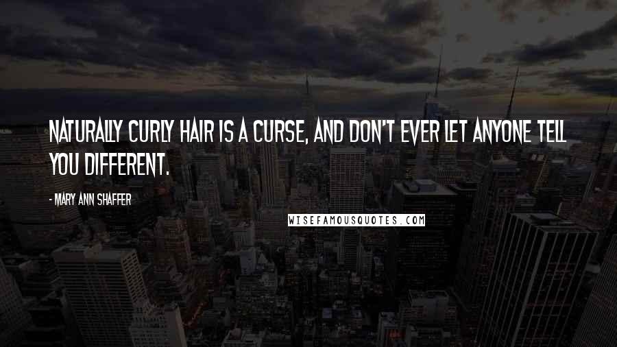 Mary Ann Shaffer Quotes: Naturally curly hair is a curse, and don't ever let anyone tell you different.