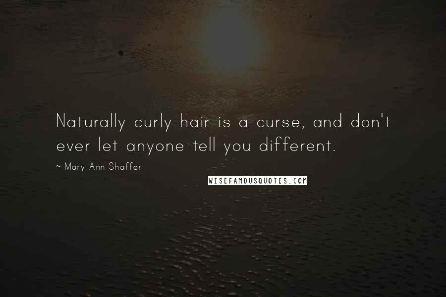 Mary Ann Shaffer Quotes: Naturally curly hair is a curse, and don't ever let anyone tell you different.