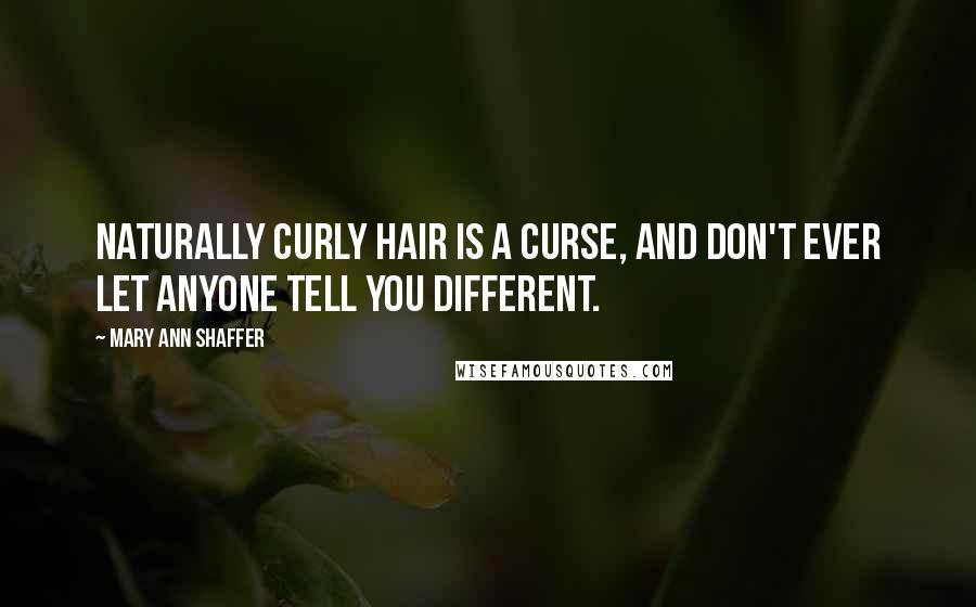 Mary Ann Shaffer Quotes: Naturally curly hair is a curse, and don't ever let anyone tell you different.