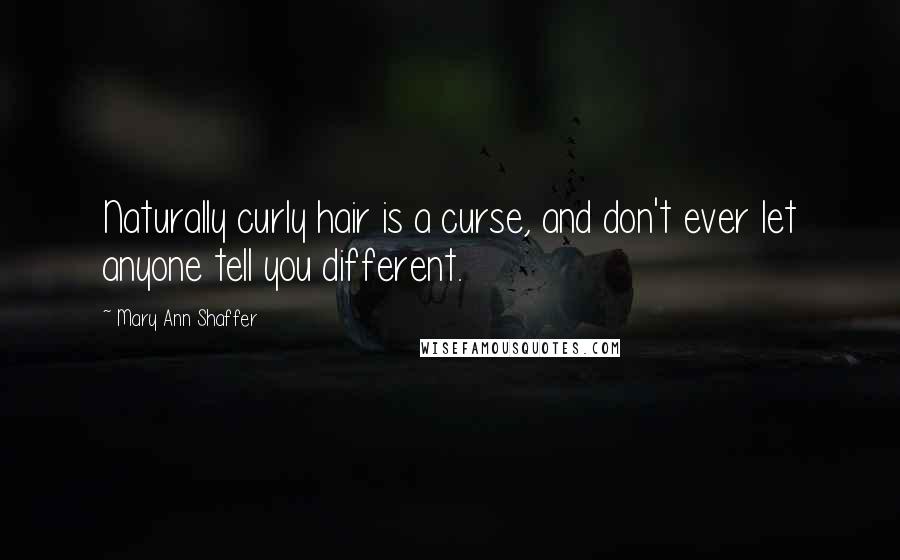 Mary Ann Shaffer Quotes: Naturally curly hair is a curse, and don't ever let anyone tell you different.