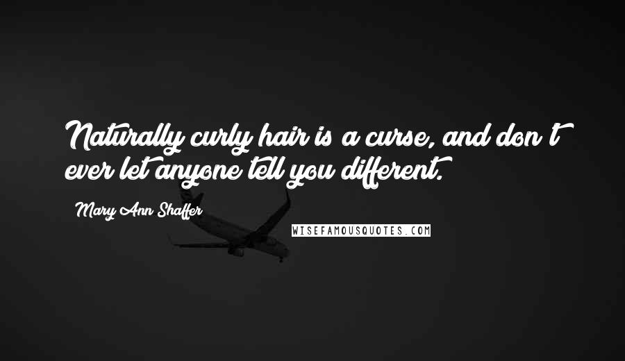 Mary Ann Shaffer Quotes: Naturally curly hair is a curse, and don't ever let anyone tell you different.