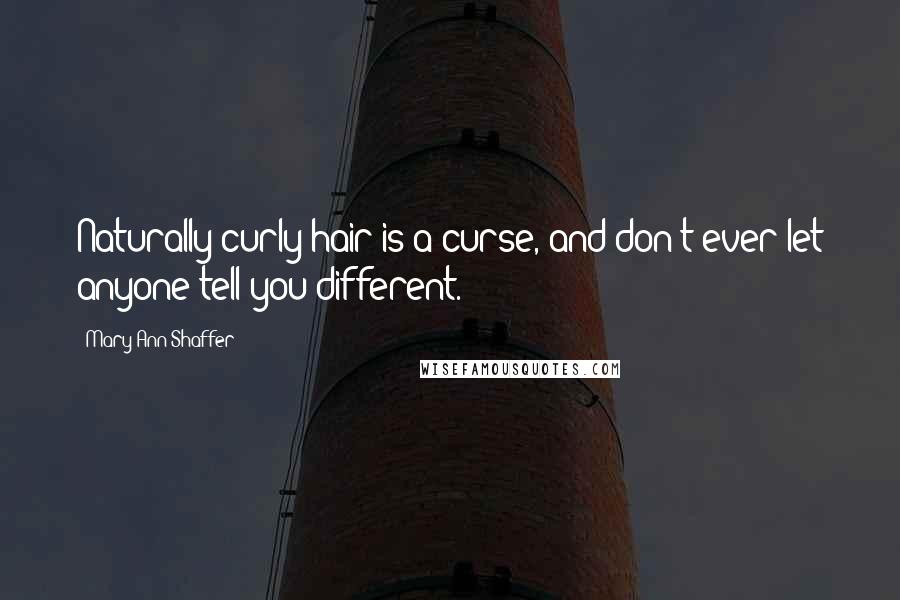 Mary Ann Shaffer Quotes: Naturally curly hair is a curse, and don't ever let anyone tell you different.