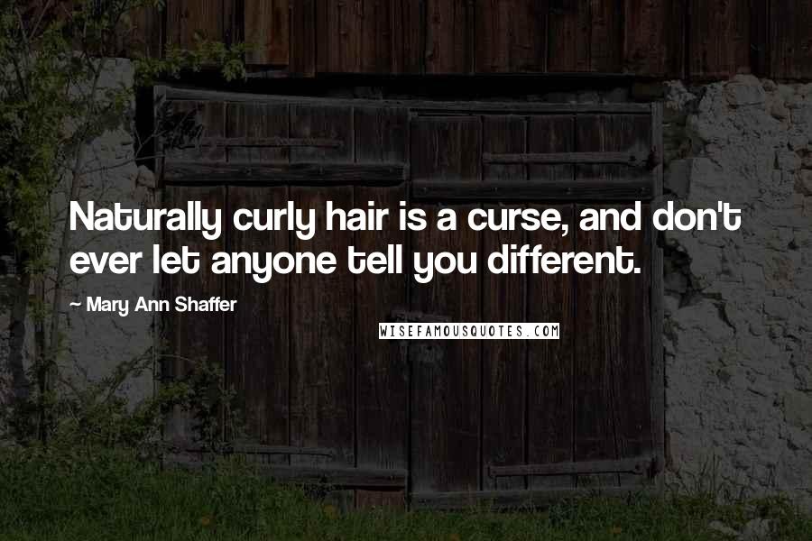 Mary Ann Shaffer Quotes: Naturally curly hair is a curse, and don't ever let anyone tell you different.